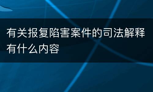 有关报复陷害案件的司法解释有什么内容