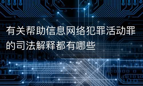 有关帮助信息网络犯罪活动罪的司法解释都有哪些