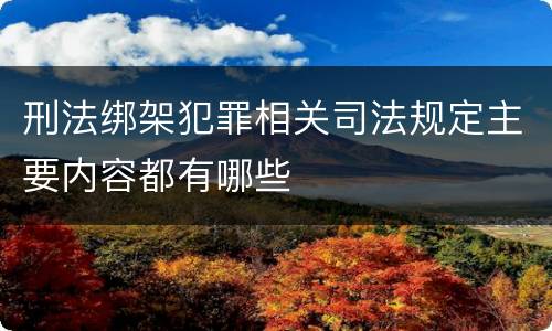 刑法绑架犯罪相关司法规定主要内容都有哪些