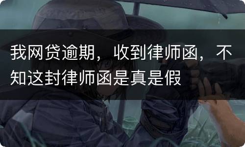 我网贷逾期，收到律师函，不知这封律师函是真是假