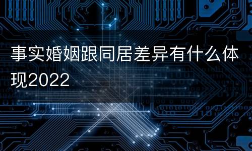 事实婚姻跟同居差异有什么体现2022
