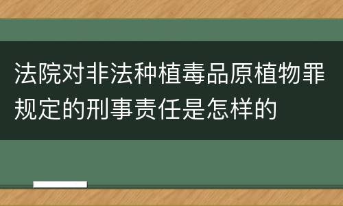法院对非法种植毒品原植物罪规定的刑事责任是怎样的