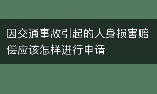 因交通事故引起的人身损害赔偿应该怎样进行申请