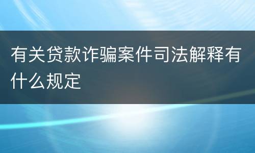 有关贷款诈骗案件司法解释有什么规定