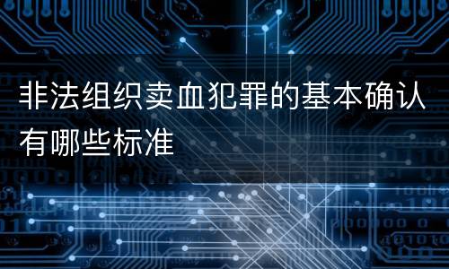 非法组织卖血犯罪的基本确认有哪些标准