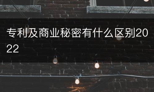 专利及商业秘密有什么区别2022