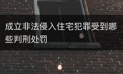 成立非法侵入住宅犯罪受到哪些判刑处罚