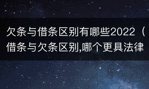 欠条与借条区别有哪些2022（借条与欠条区别,哪个更具法律）