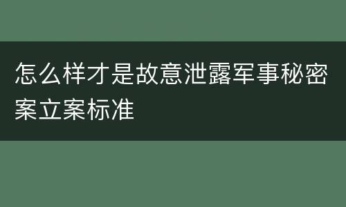 怎么样才是故意泄露军事秘密案立案标准
