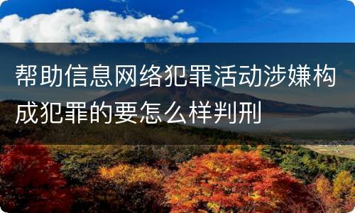 帮助信息网络犯罪活动涉嫌构成犯罪的要怎么样判刑