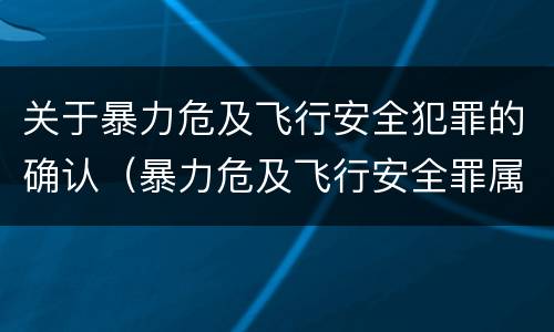 关于暴力危及飞行安全犯罪的确认（暴力危及飞行安全罪属于行为犯）