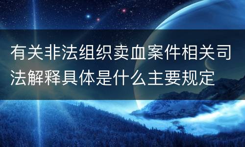 有关非法组织卖血案件相关司法解释具体是什么主要规定