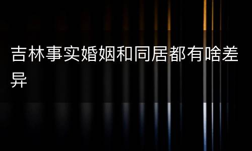 吉林事实婚姻和同居都有啥差异