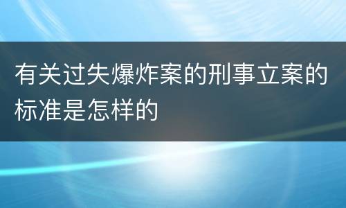 有关过失爆炸案的刑事立案的标准是怎样的