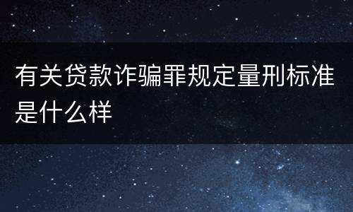 有关贷款诈骗罪规定量刑标准是什么样