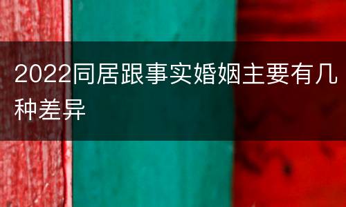 2022同居跟事实婚姻主要有几种差异