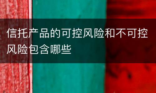 信托产品的可控风险和不可控风险包含哪些