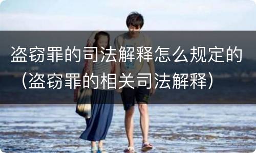 盗窃罪的司法解释怎么规定的（盗窃罪的相关司法解释）