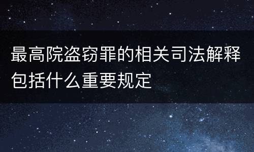 最高院盗窃罪的相关司法解释包括什么重要规定