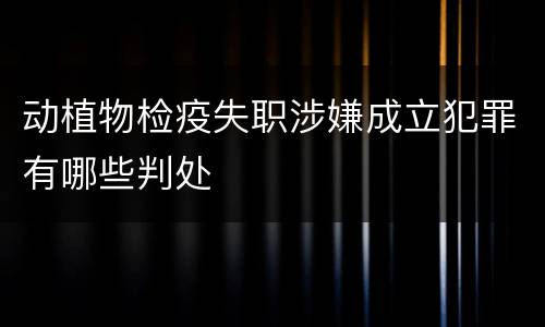 动植物检疫失职涉嫌成立犯罪有哪些判处