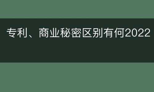 专利、商业秘密区别有何2022