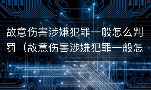 故意伤害涉嫌犯罪一般怎么判罚（故意伤害涉嫌犯罪一般怎么判罚金）