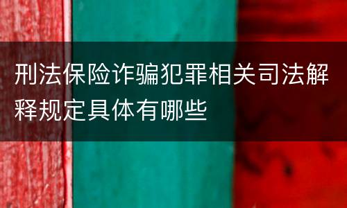 刑法保险诈骗犯罪相关司法解释规定具体有哪些