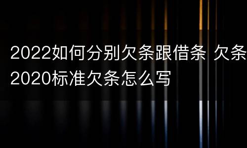 2022如何分别欠条跟借条 欠条2020标准欠条怎么写