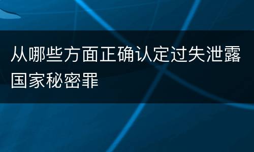从哪些方面正确认定过失泄露国家秘密罪