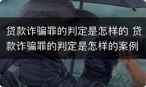 贷款诈骗罪的判定是怎样的 贷款诈骗罪的判定是怎样的案例