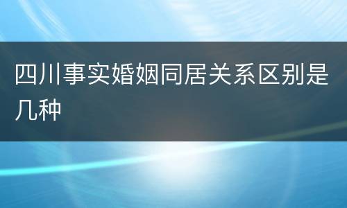 四川事实婚姻同居关系区别是几种