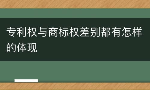 专利权与商标权差别都有怎样的体现