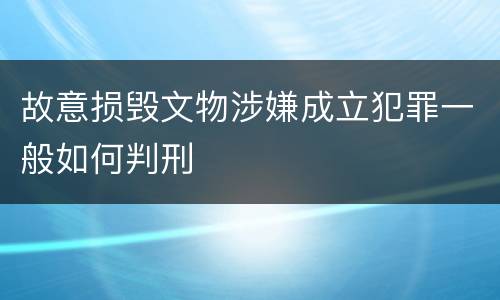 故意损毁文物涉嫌成立犯罪一般如何判刑