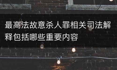 最高法故意杀人罪相关司法解释包括哪些重要内容