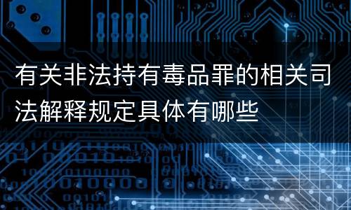 有关非法持有毒品罪的相关司法解释规定具体有哪些