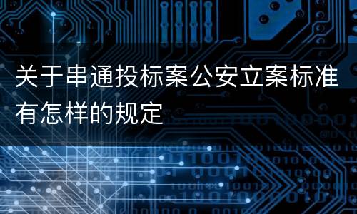 关于串通投标案公安立案标准有怎样的规定
