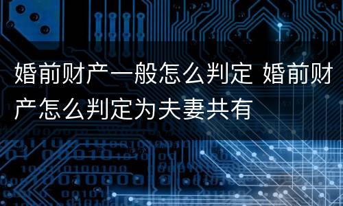 婚前财产一般怎么判定 婚前财产怎么判定为夫妻共有