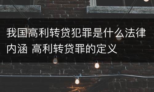 我国高利转贷犯罪是什么法律内涵 高利转贷罪的定义