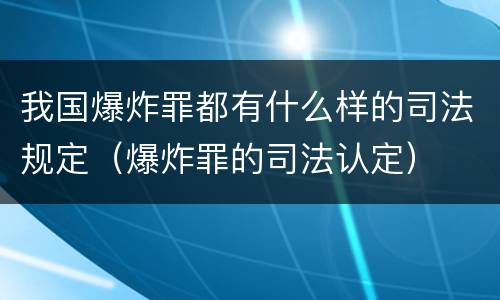 我国爆炸罪都有什么样的司法规定（爆炸罪的司法认定）