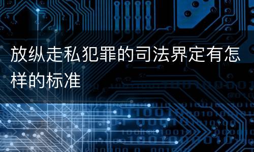 放纵走私犯罪的司法界定有怎样的标准