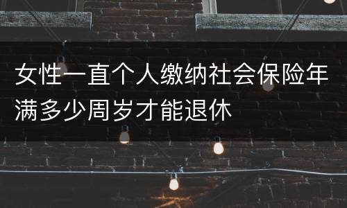 女性一直个人缴纳社会保险年满多少周岁才能退休