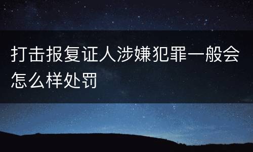 打击报复证人涉嫌犯罪一般会怎么样处罚