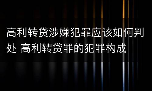 高利转贷涉嫌犯罪应该如何判处 高利转贷罪的犯罪构成