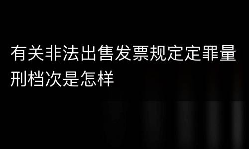 有关非法出售发票规定定罪量刑档次是怎样