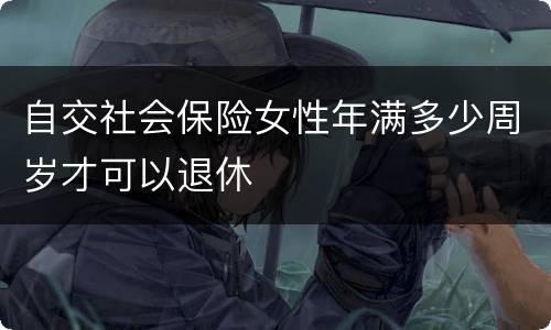 自交社会保险女性年满多少周岁才可以退休
