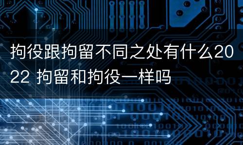 拘役跟拘留不同之处有什么2022 拘留和拘役一样吗