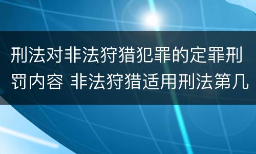 刑法对非法狩猎犯罪的定罪刑罚内容 非法狩猎适用刑法第几条