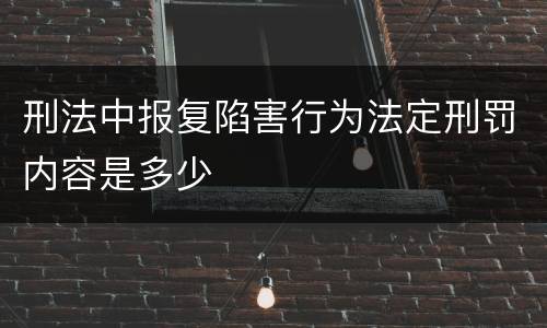 刑法中报复陷害行为法定刑罚内容是多少