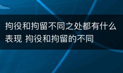 拘役和拘留不同之处都有什么表现 拘役和拘留的不同