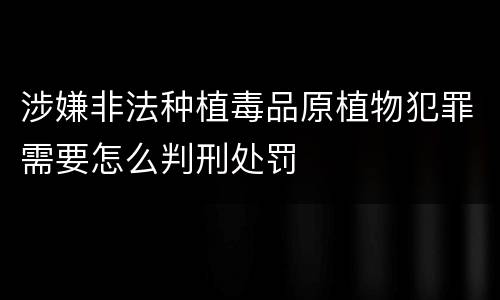 涉嫌非法种植毒品原植物犯罪需要怎么判刑处罚